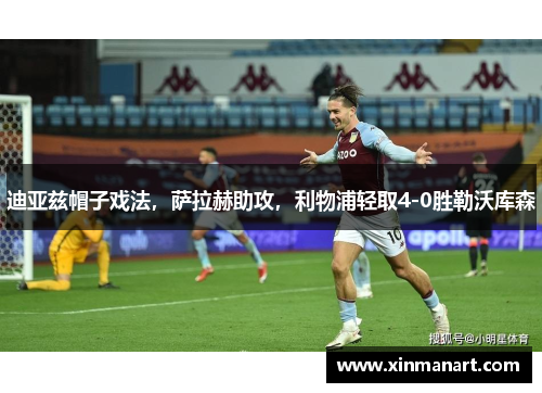 迪亚兹帽子戏法，萨拉赫助攻，利物浦轻取4-0胜勒沃库森